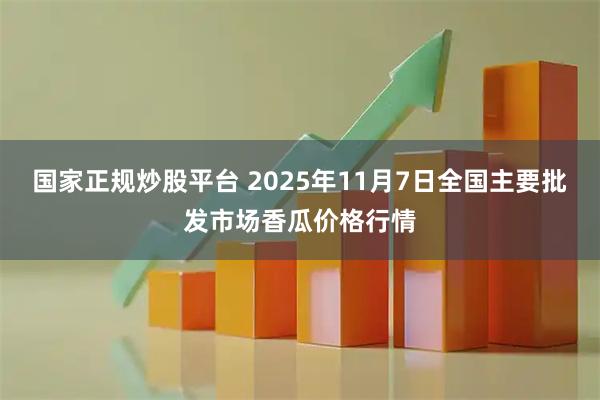 国家正规炒股平台 2025年11月7日全国主要批发市场香瓜价格行情